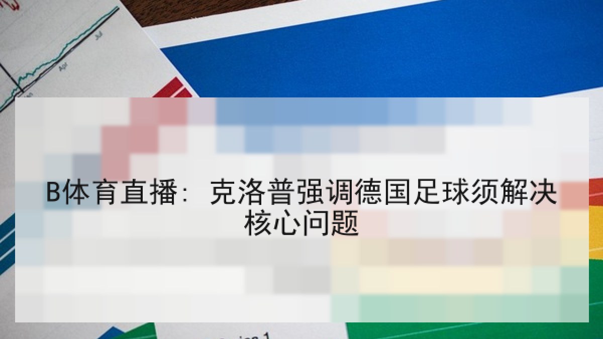 B体育直播: 克洛普强调德国足球须解决核心问题 B体育直播: 克洛普强调德国足球须解决核心问题